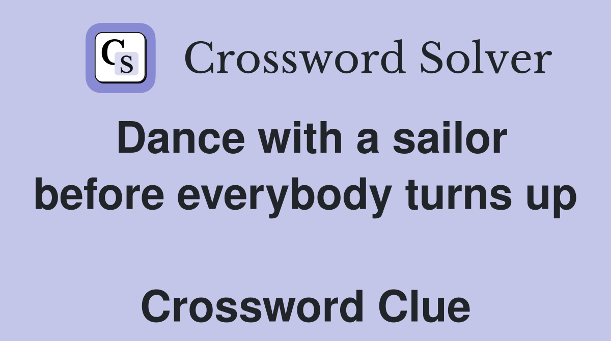 Dance with a sailor before everybody turns up  Crossword Clue