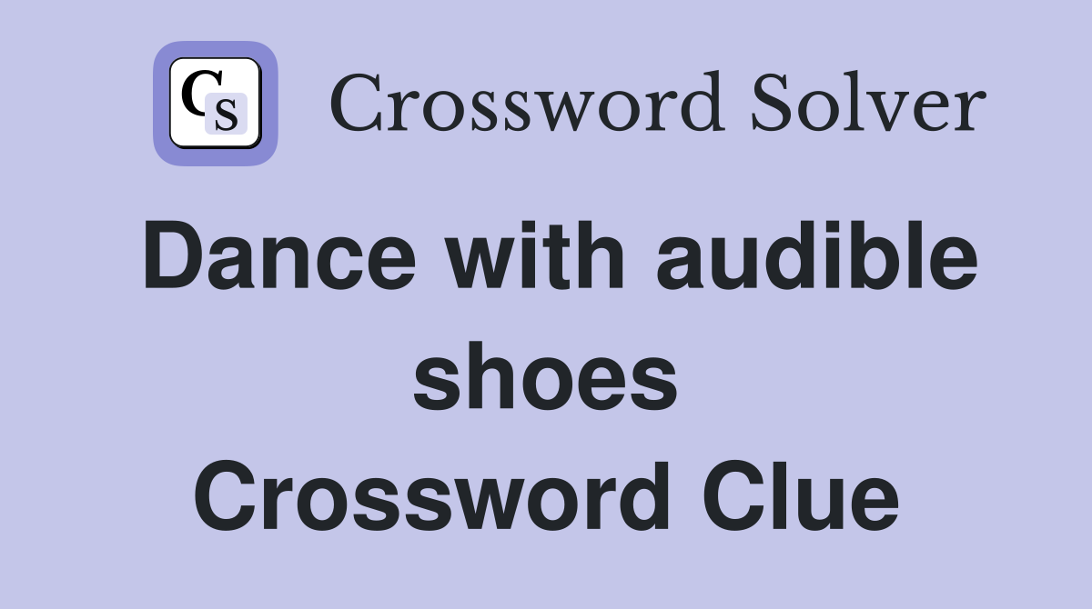 Dance with audible shoes Crossword Clue