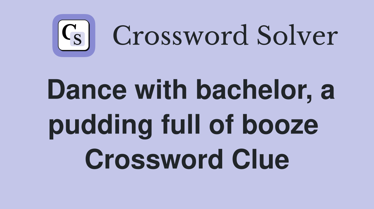 Dance with bachelor, a pudding full of booze  Crossword Clue