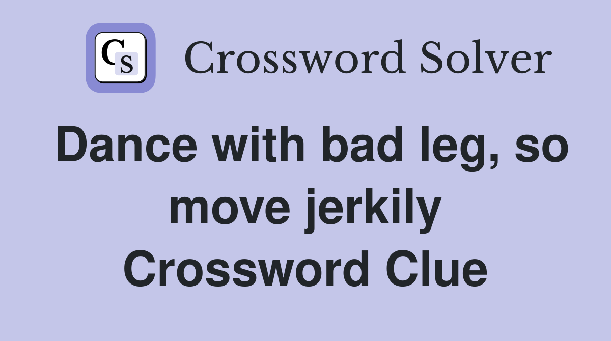 Dance with bad leg, so move jerkily Crossword Clue