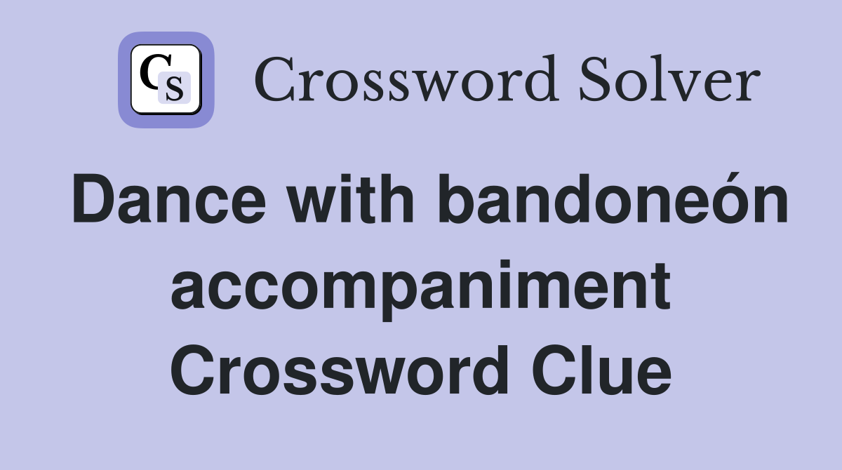 Dance with bandoneón accompaniment Crossword Clue