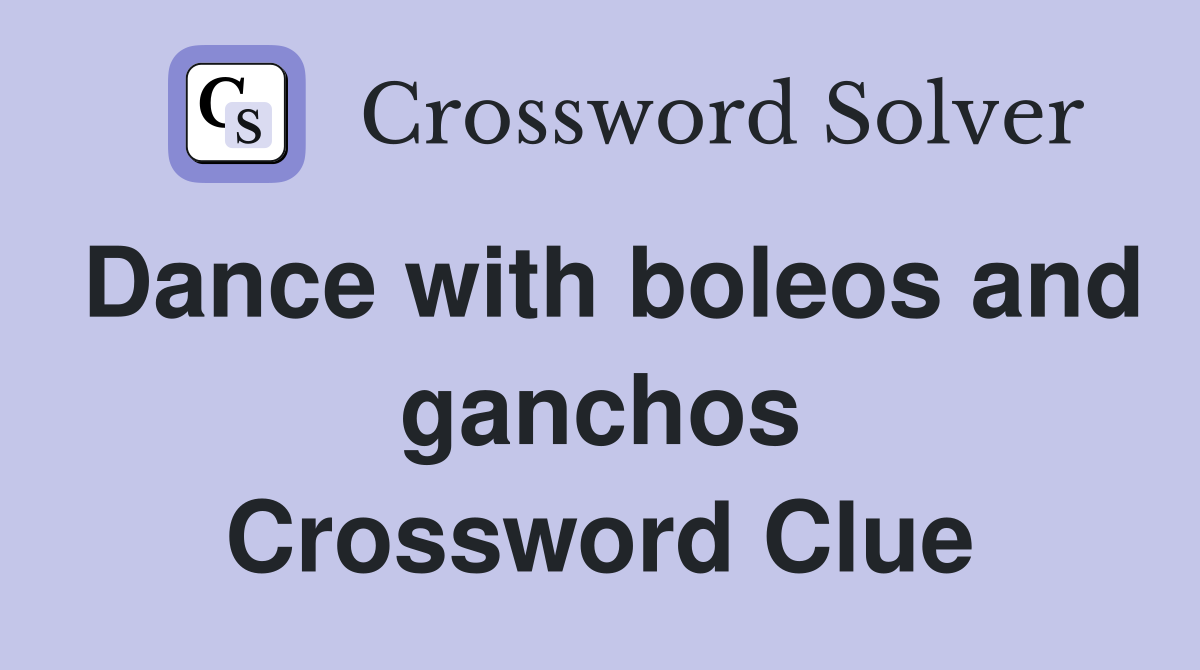 Dance with boleos and ganchos Crossword Clue