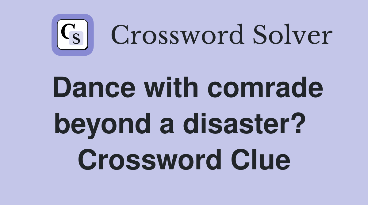 Dance with comrade beyond a disaster?  Crossword Clue