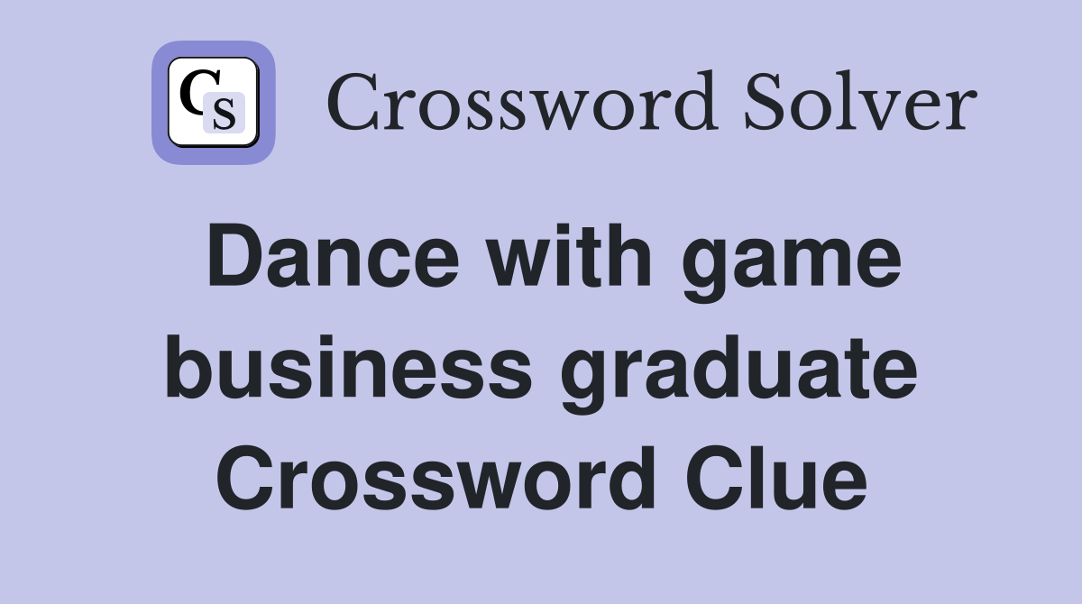 Dance with game business graduate Crossword Clue
