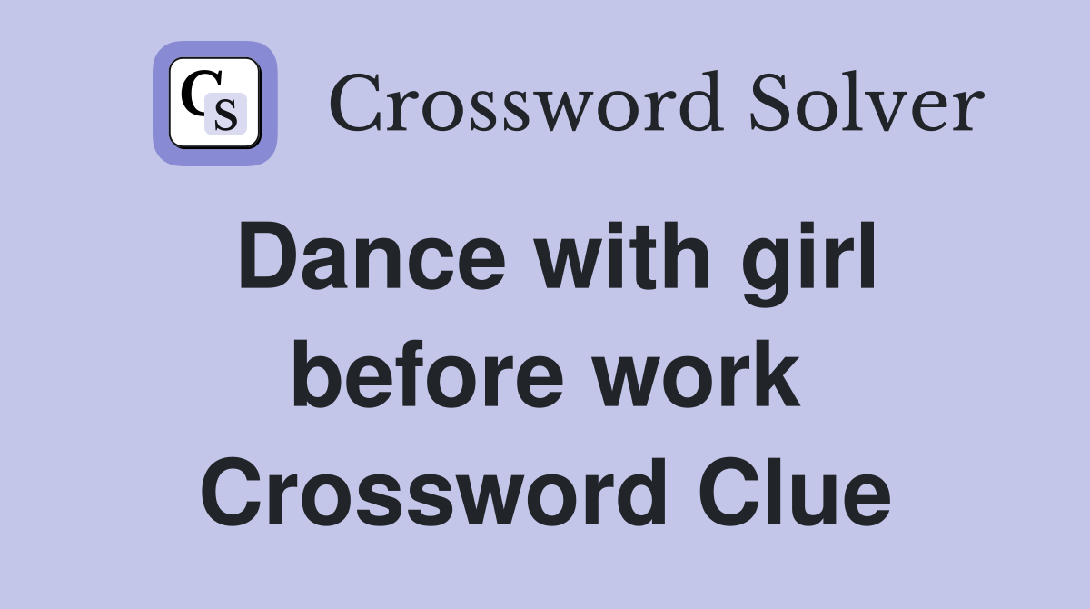 Dance with girl before work Crossword Clue