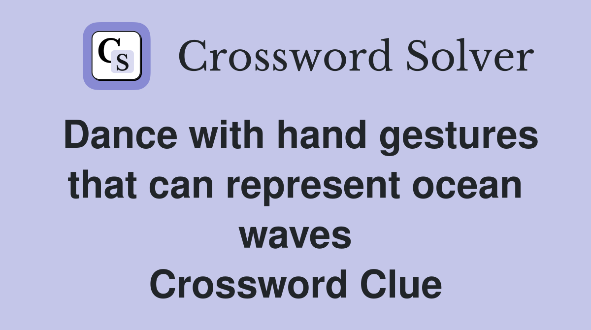 Dance with hand gestures that can represent ocean waves Crossword Clue