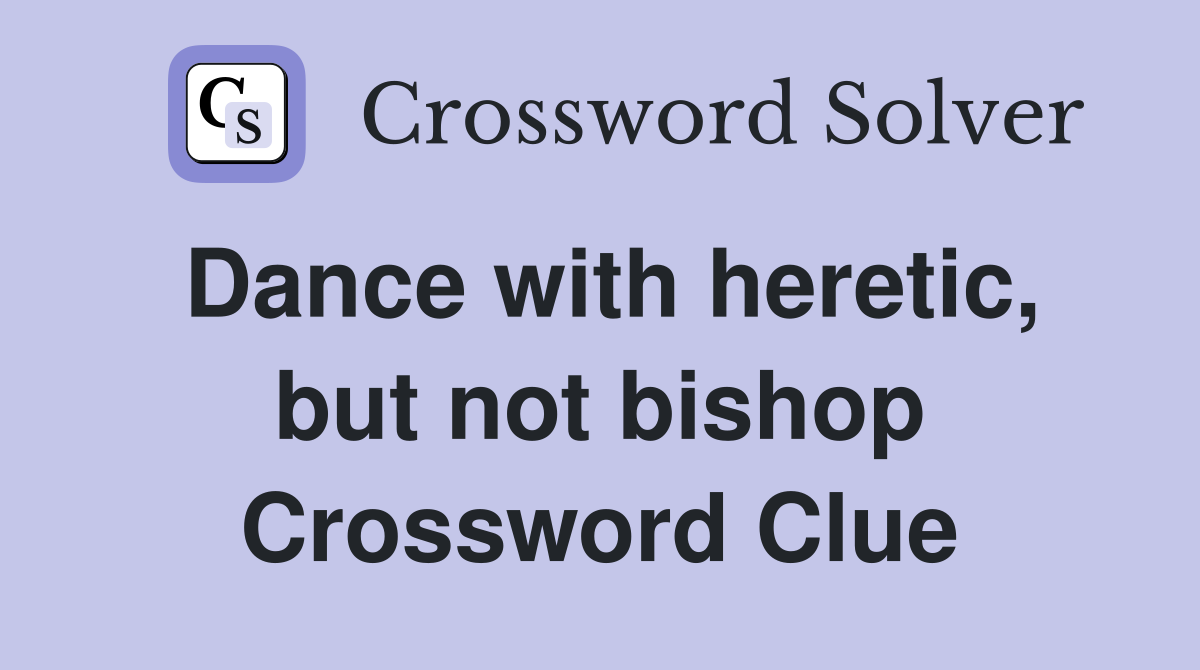 Dance with heretic, but not bishop Crossword Clue