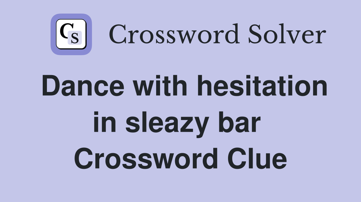 Dance with hesitation in sleazy bar  Crossword Clue