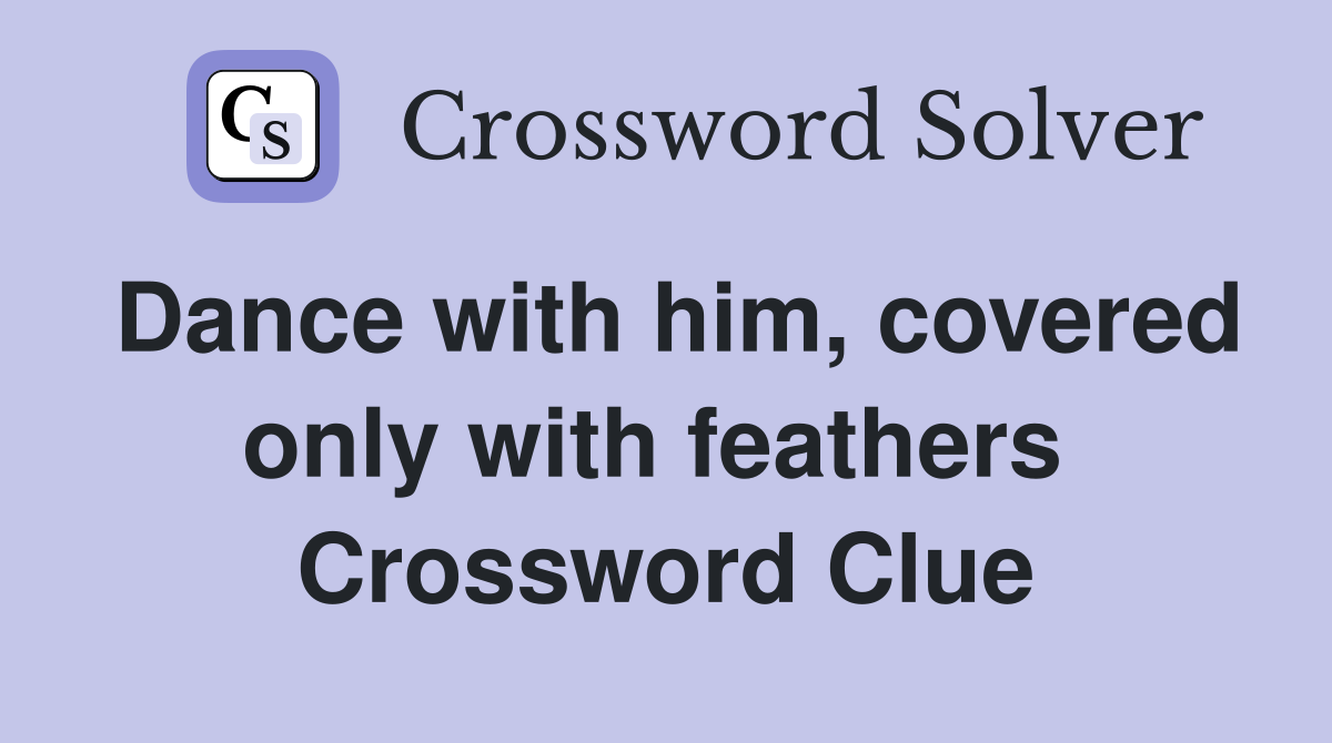 Dance with him, covered only with feathers  Crossword Clue