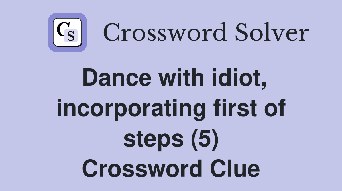 Dance with idiot, incorporating first of steps (5) Crossword Clue