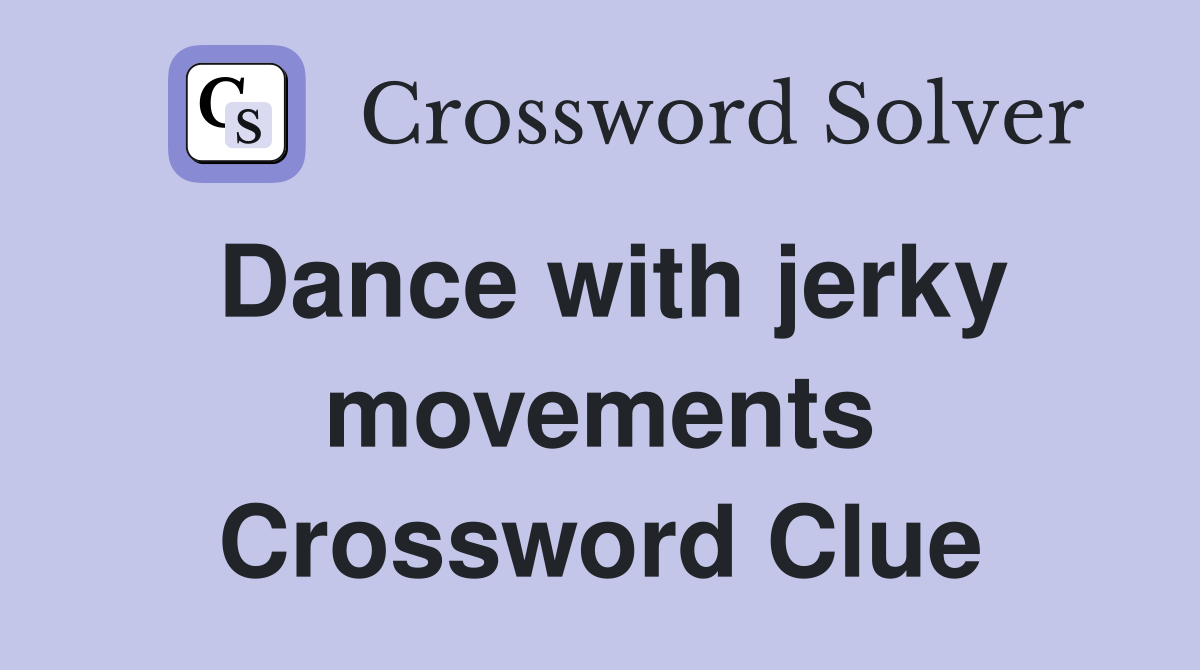 Dance with jerky movements Crossword Clue