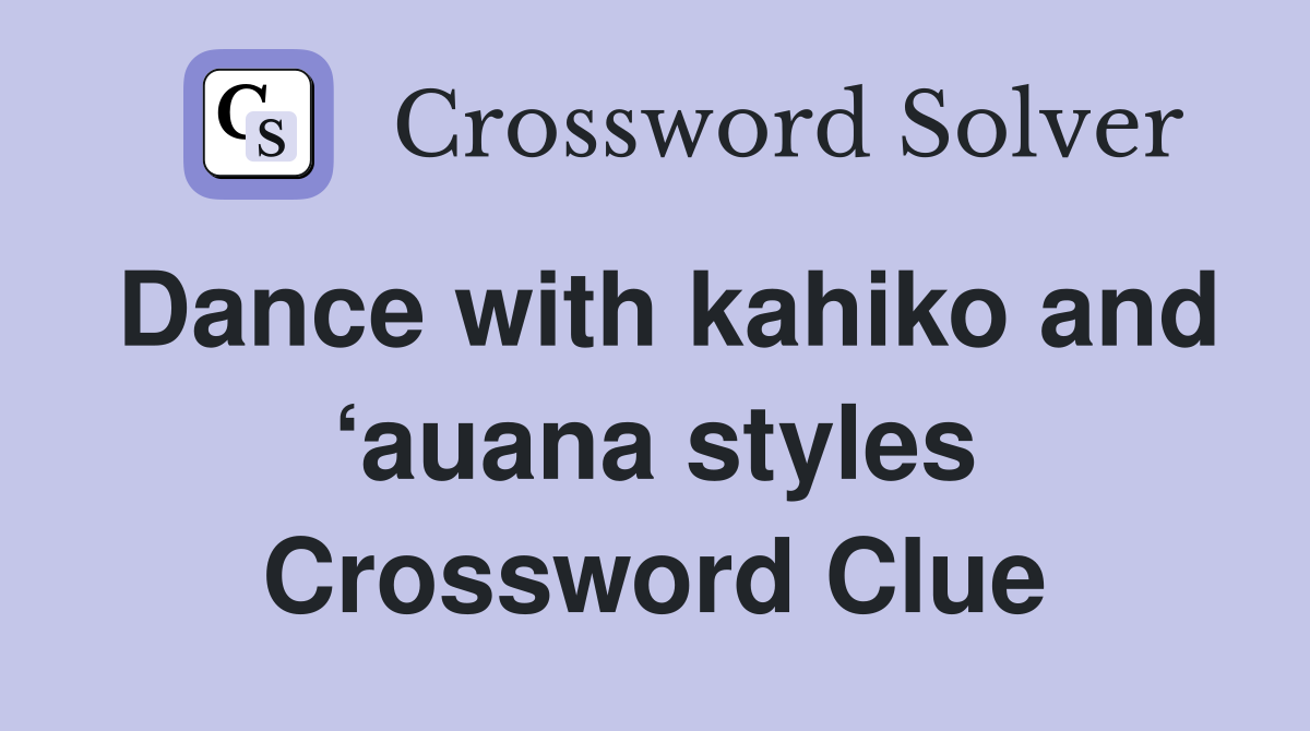 Dance with kahiko and ‘auana styles Crossword Clue