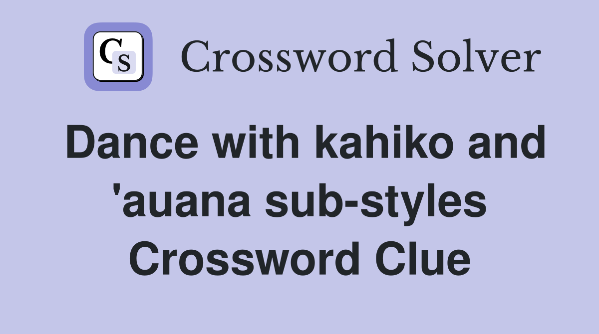 Dance with kahiko and 'auana sub-styles Crossword Clue