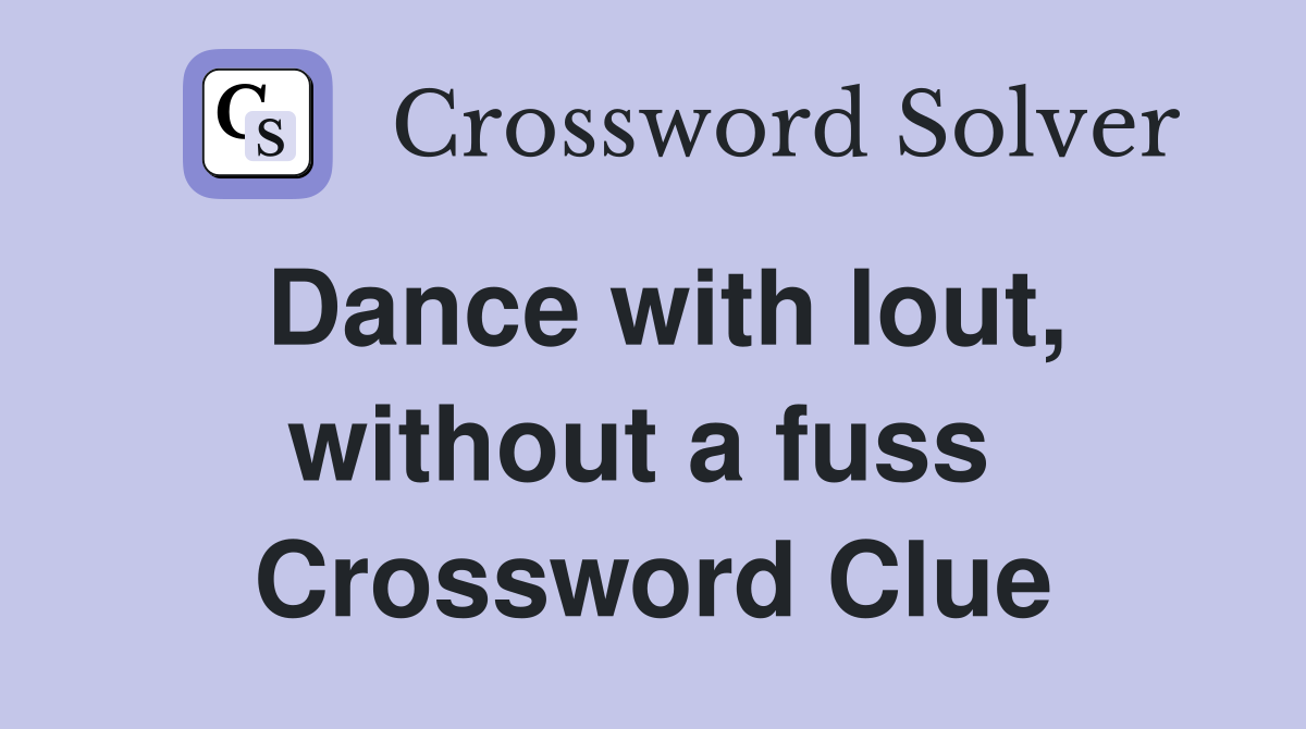 Dance with lout, without a fuss  Crossword Clue