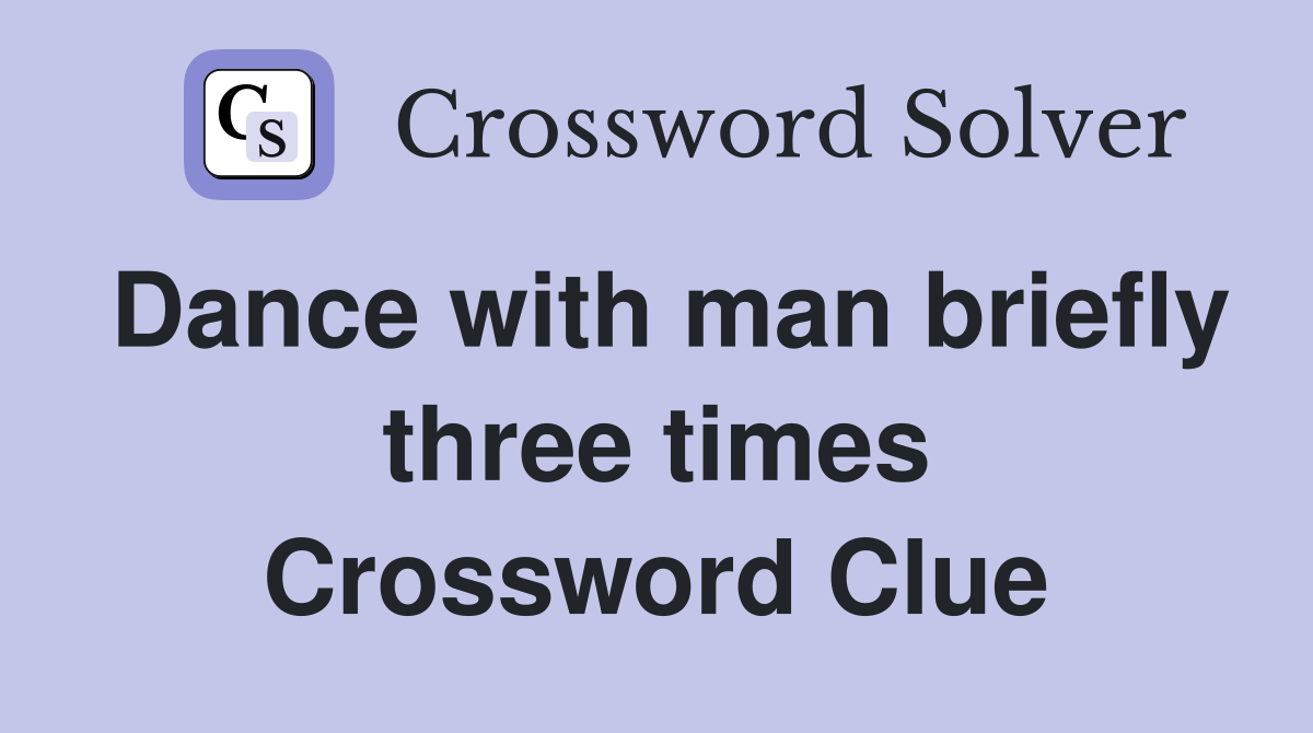 Dance with man briefly three times Crossword Clue