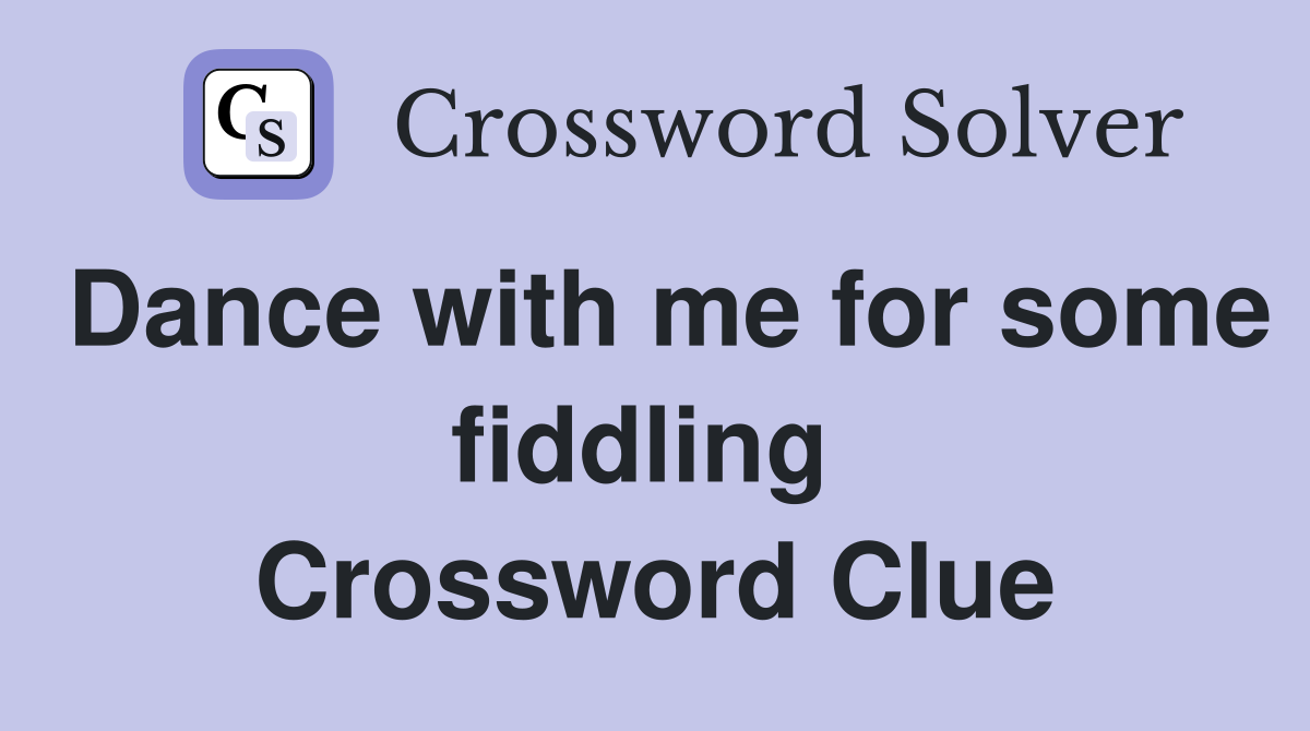 Dance with me for some fiddling  Crossword Clue