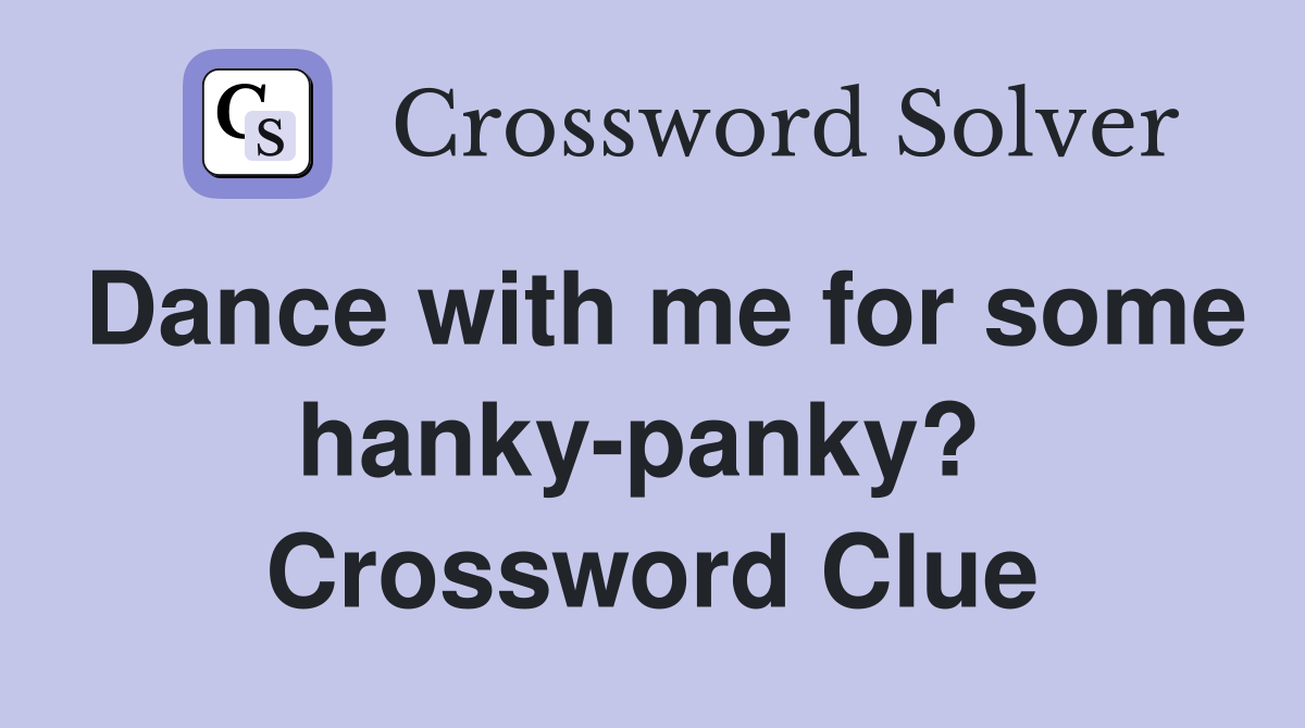 Dance with me for some hanky-panky?  Crossword Clue