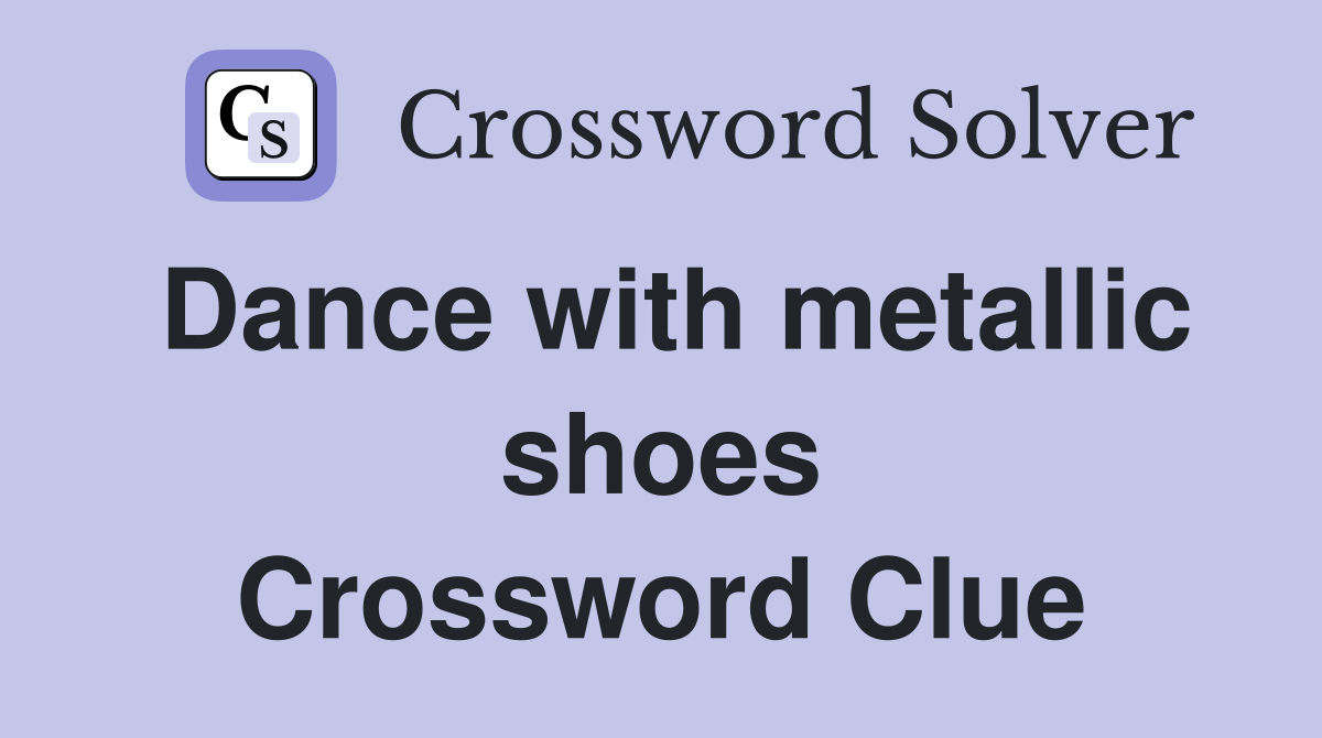 Dance with metallic shoes Crossword Clue