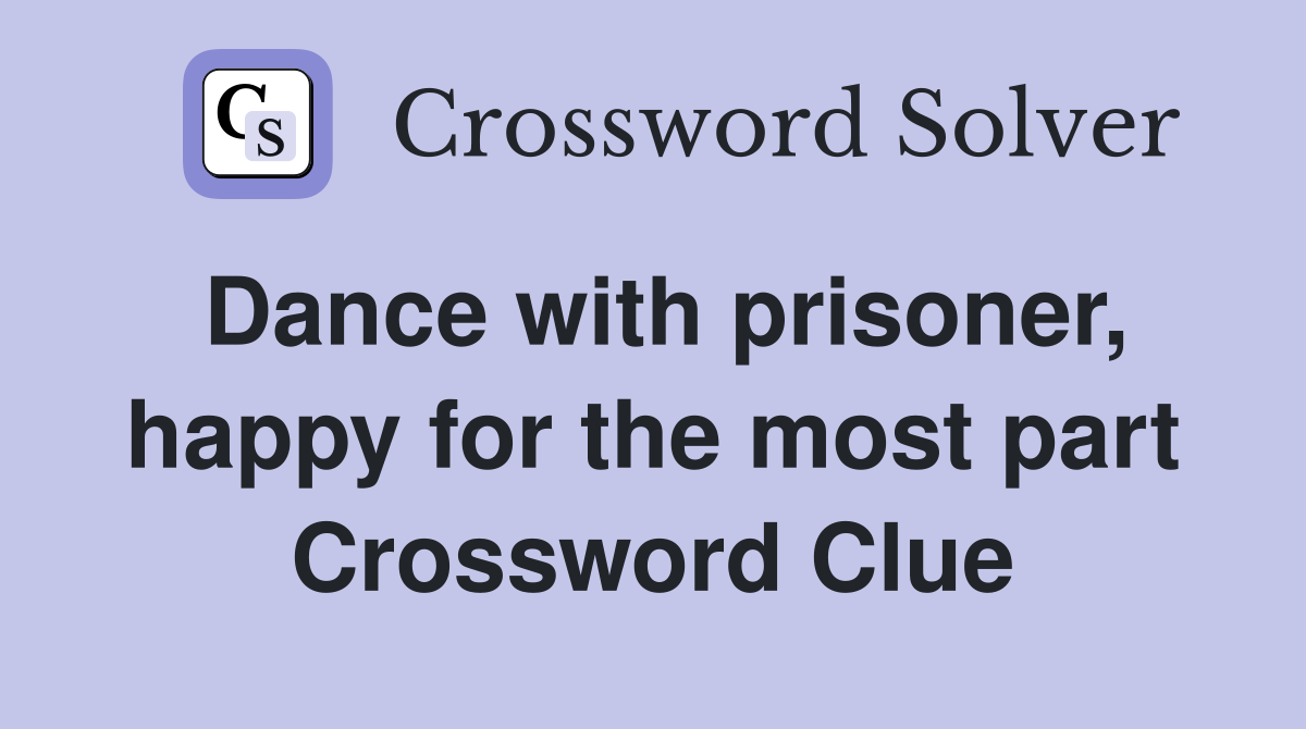 Dance with prisoner, happy for the most part Crossword Clue