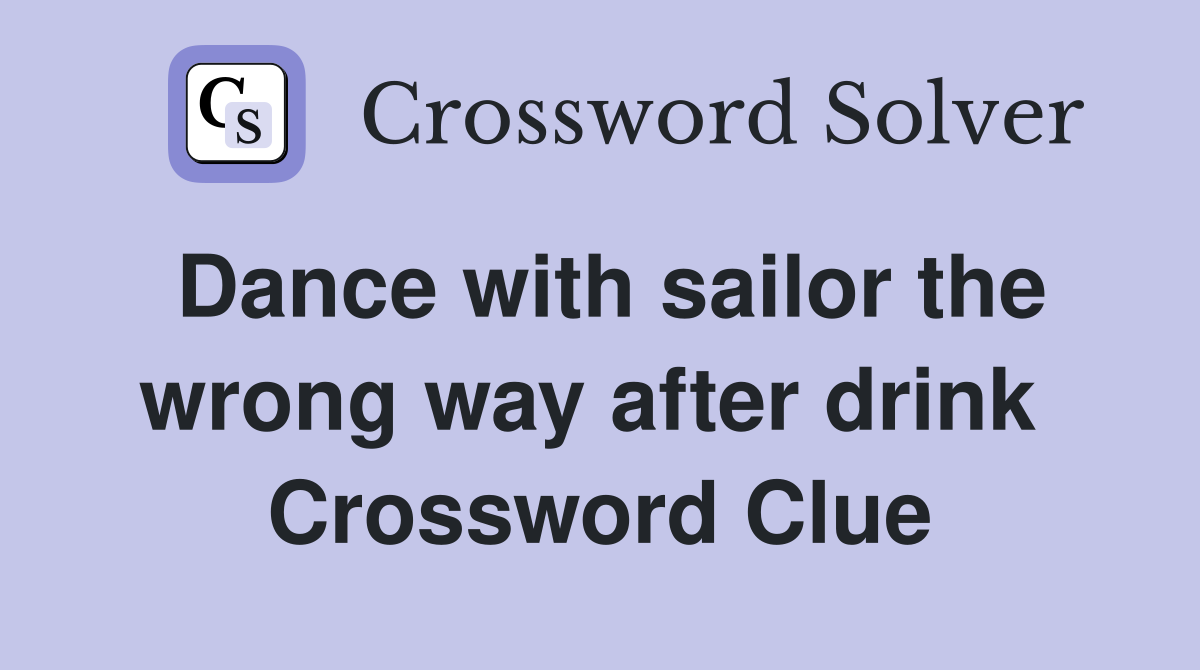 Dance with sailor the wrong way after drink  Crossword Clue