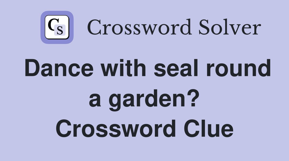 Dance with seal round a garden? Crossword Clue
