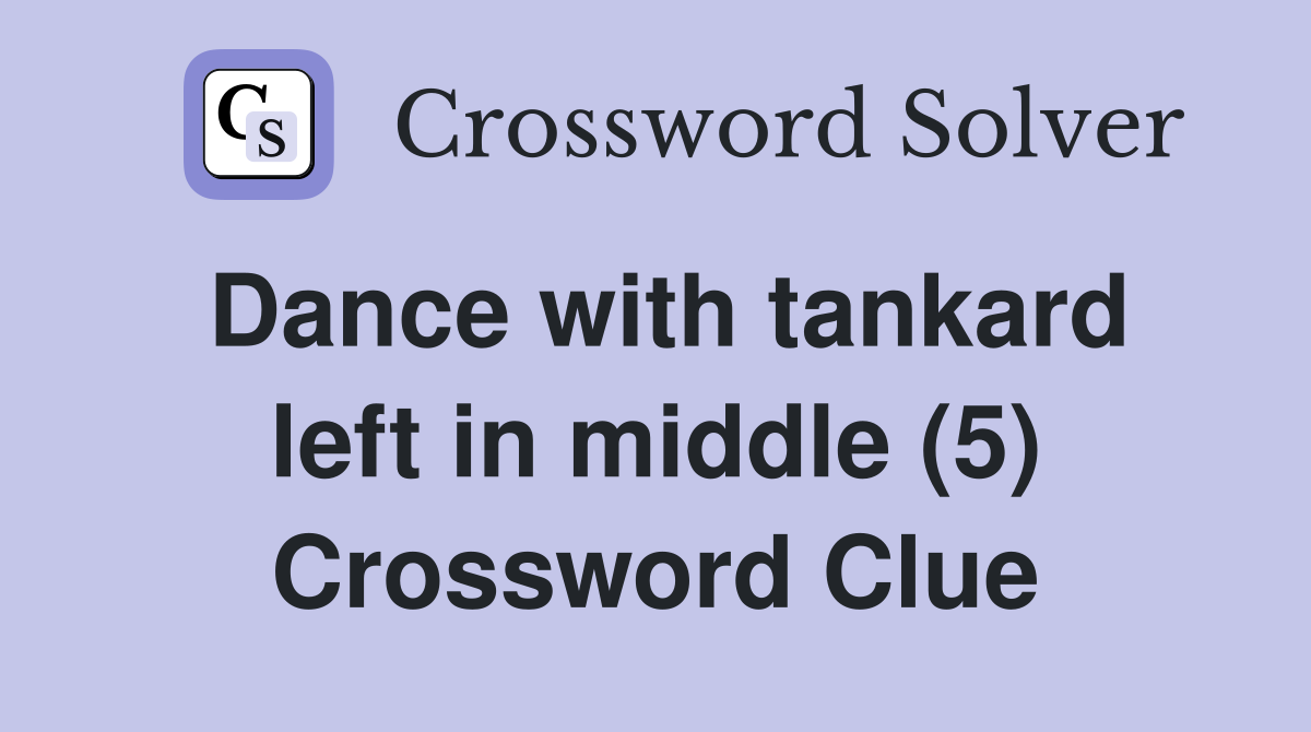 Dance with tankard left in middle (5) Crossword Clue