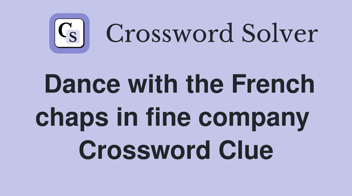 Dance with the French chaps in fine company  Crossword Clue