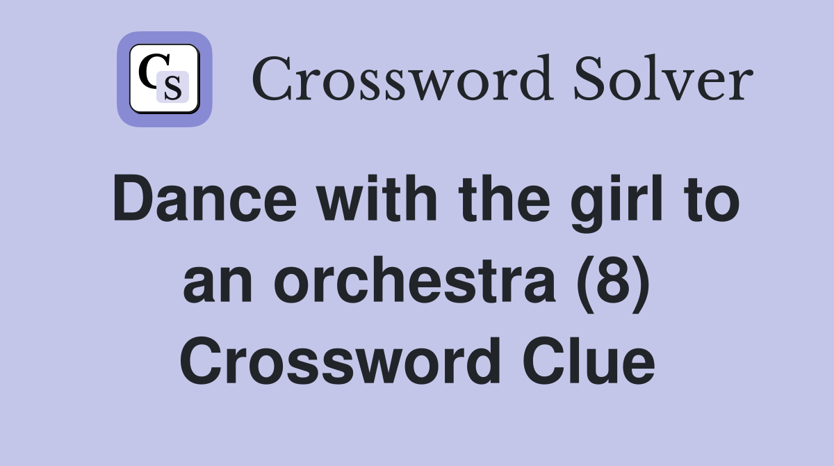 Dance with the girl to an orchestra (8) Crossword Clue