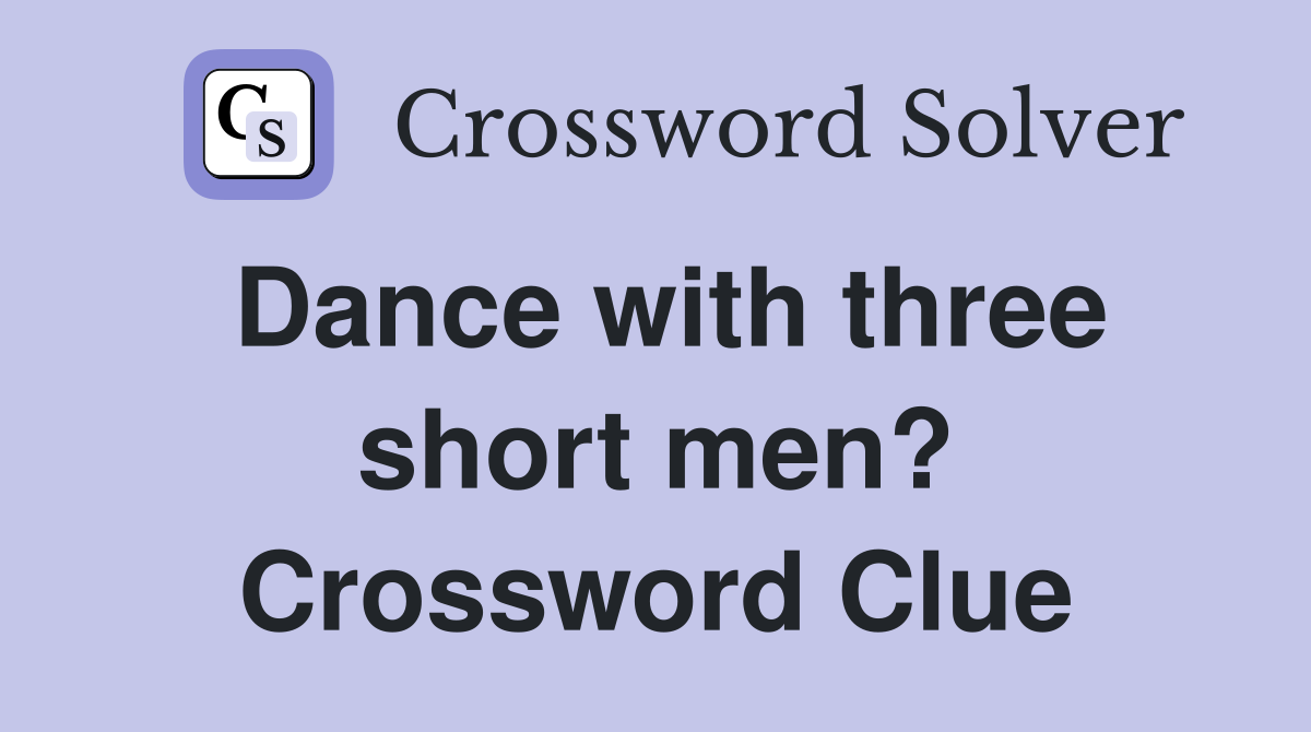 Dance with three short men? Crossword Clue