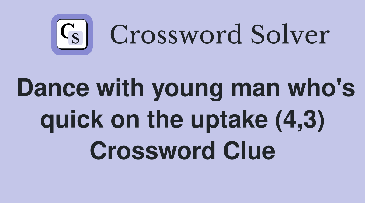 Dance with young man who's quick on the uptake (4,3) Crossword Clue