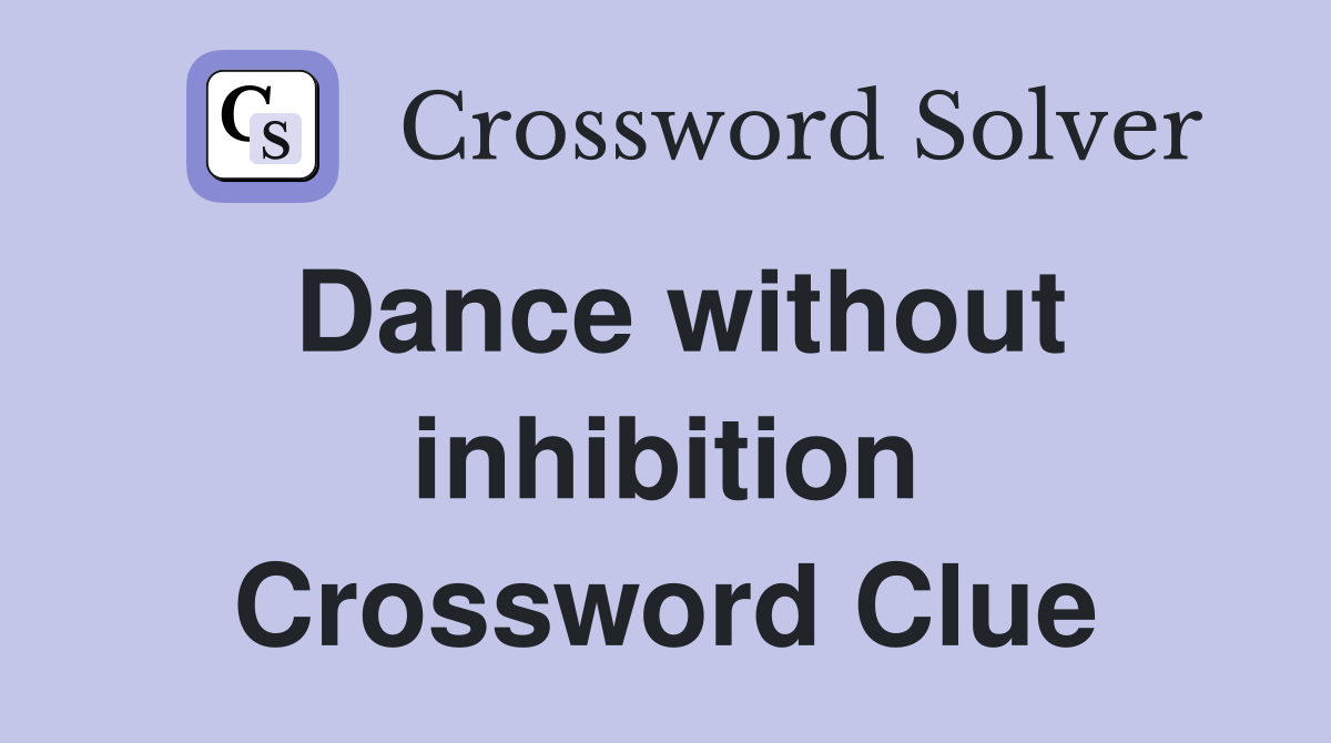 Dance without inhibition Crossword Clue