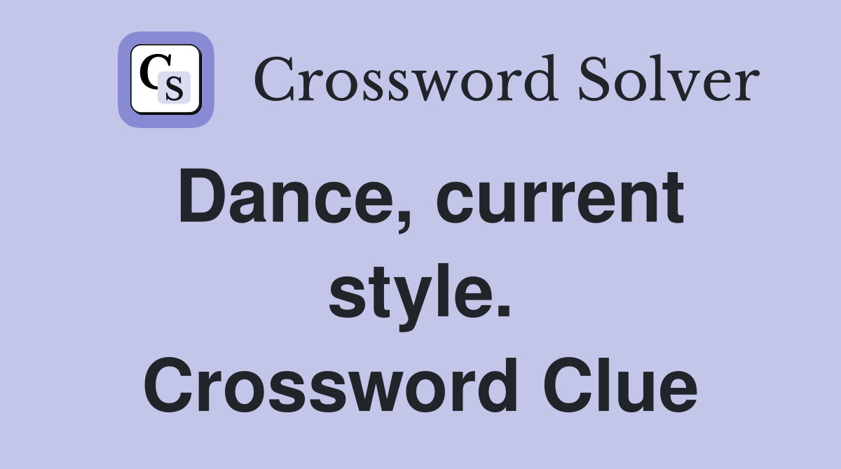 Dance, current style. Crossword Clue