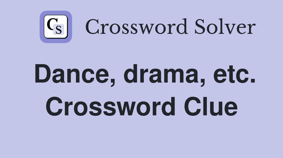 Dance, drama, etc. Crossword Clue