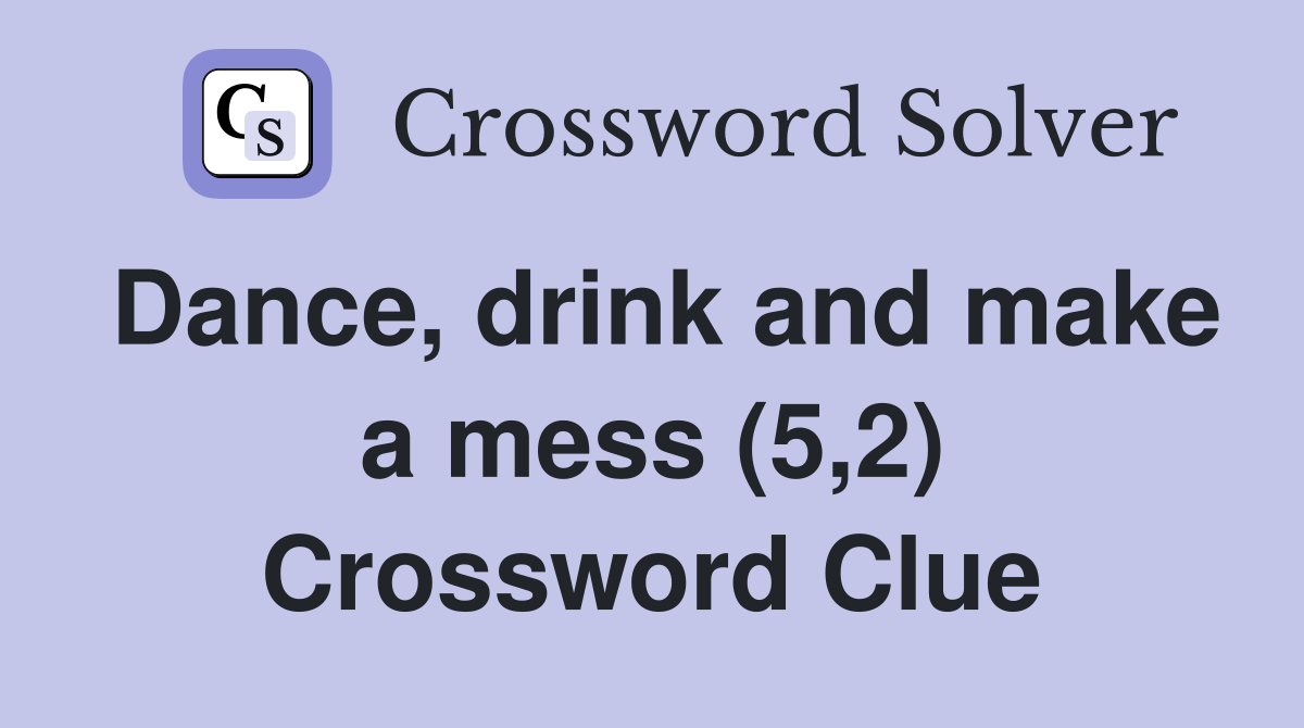 Dance, drink and make a mess (5,2) Crossword Clue