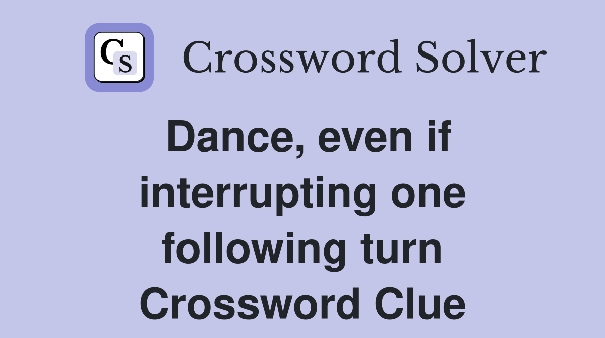 Dance, even if interrupting one following turn Crossword Clue