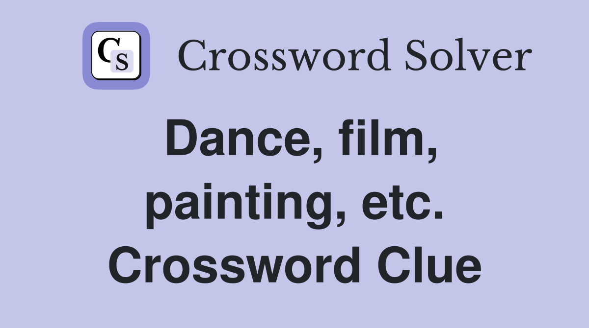 Dance, film, painting, etc. Crossword Clue