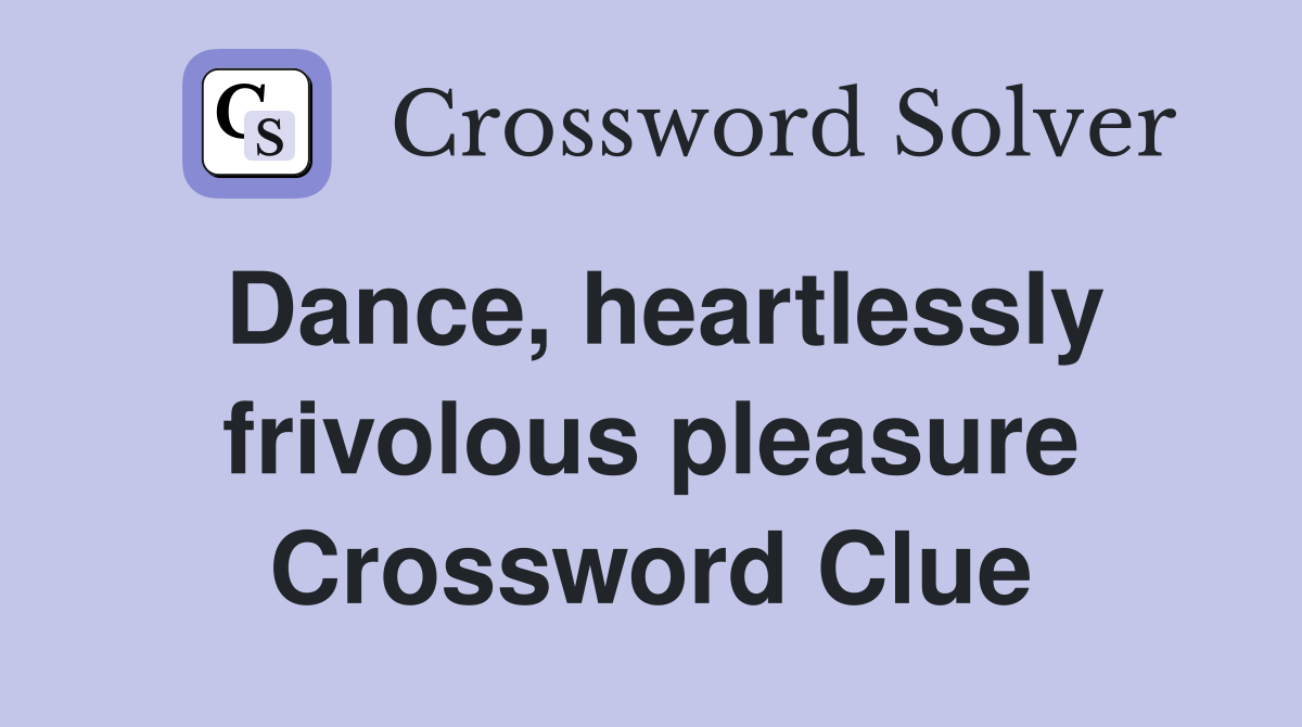 Dance, heartlessly frivolous pleasure Crossword Clue