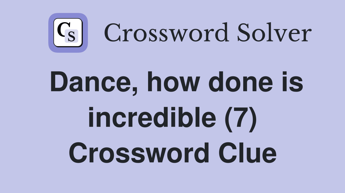 Dance, how done is incredible (7) Crossword Clue