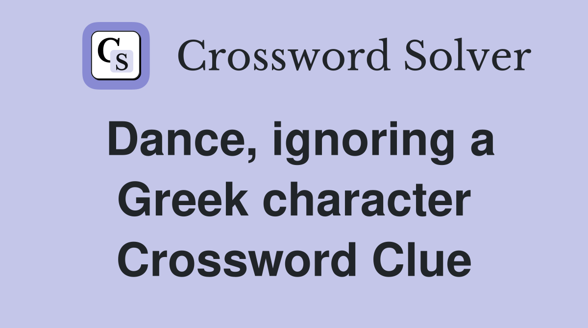 Dance, ignoring a Greek character Crossword Clue