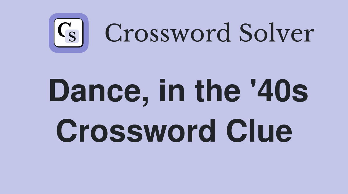Dance, in the '40s Crossword Clue