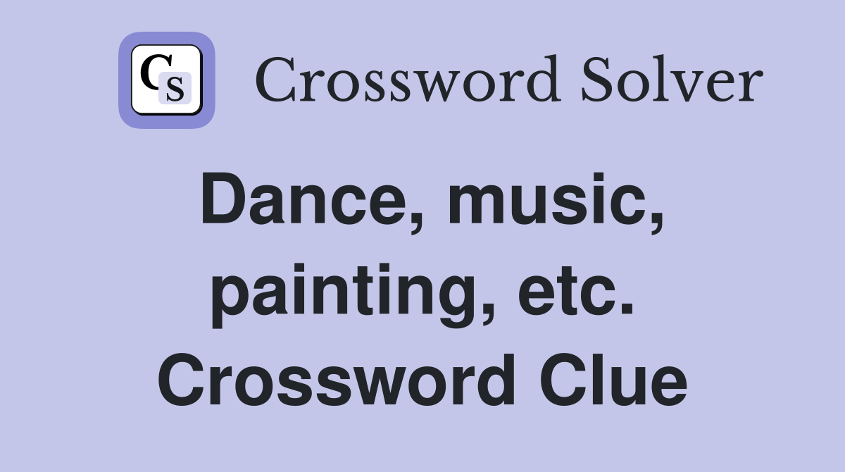 Dance, music, painting, etc. Crossword Clue