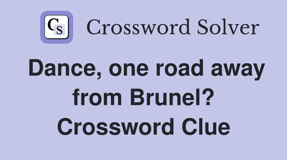 Dance, one road away from Brunel? Crossword Clue