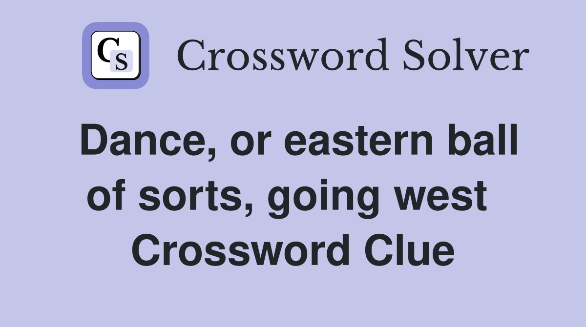 Dance, or eastern ball of sorts, going west  Crossword Clue