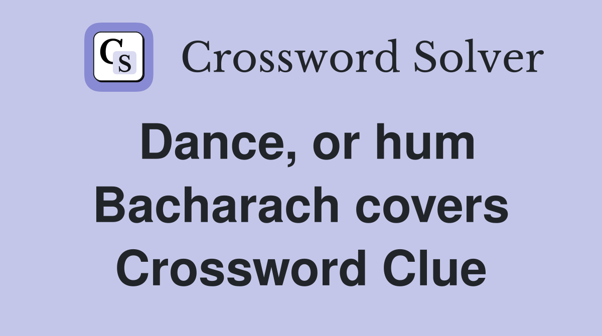 Dance, or hum Bacharach covers Crossword Clue