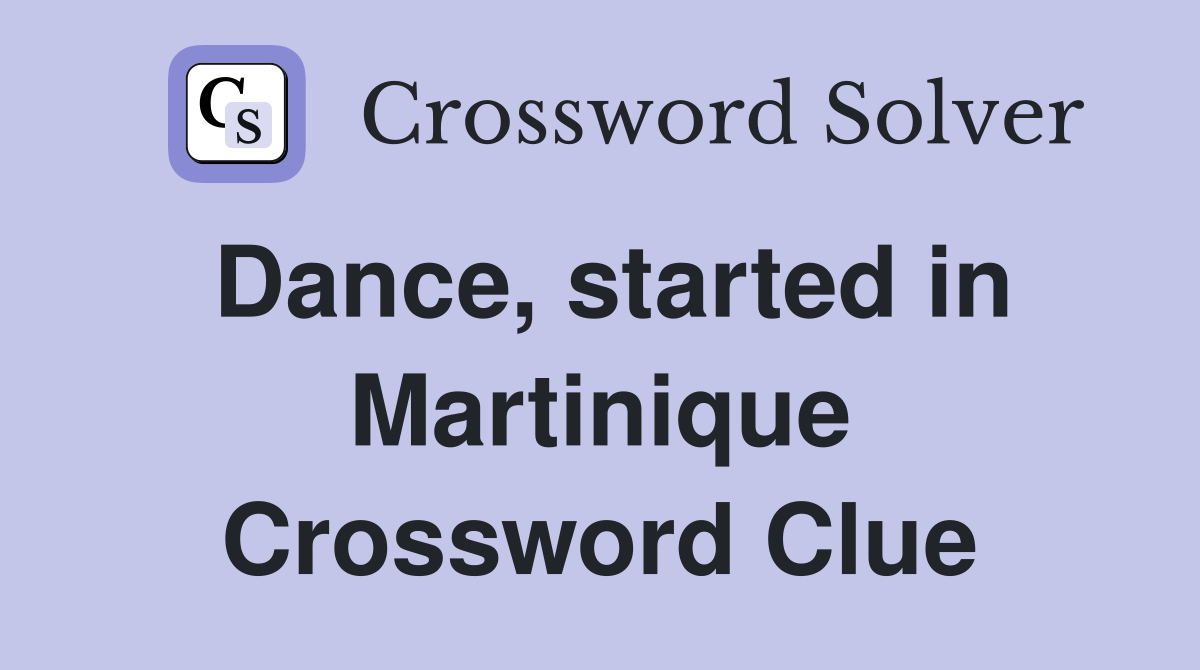 Dance, started in Martinique Crossword Clue