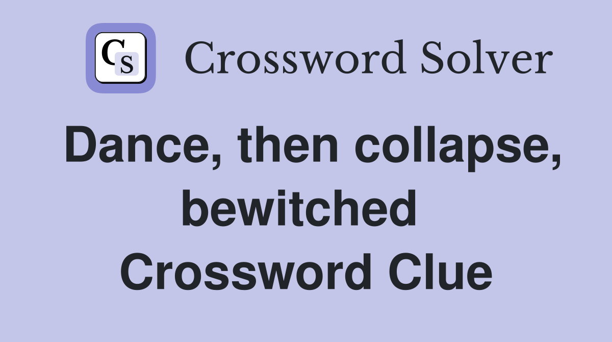 Dance, then collapse, bewitched  Crossword Clue
