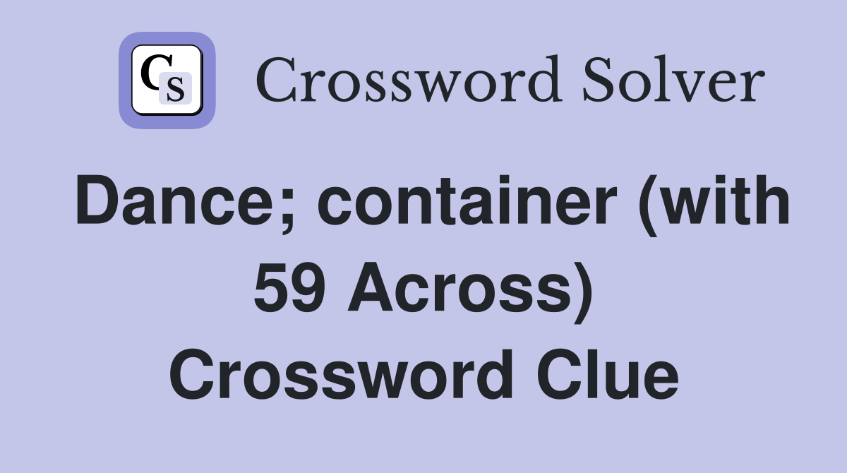 Dance; container (with 59 Across) Crossword Clue