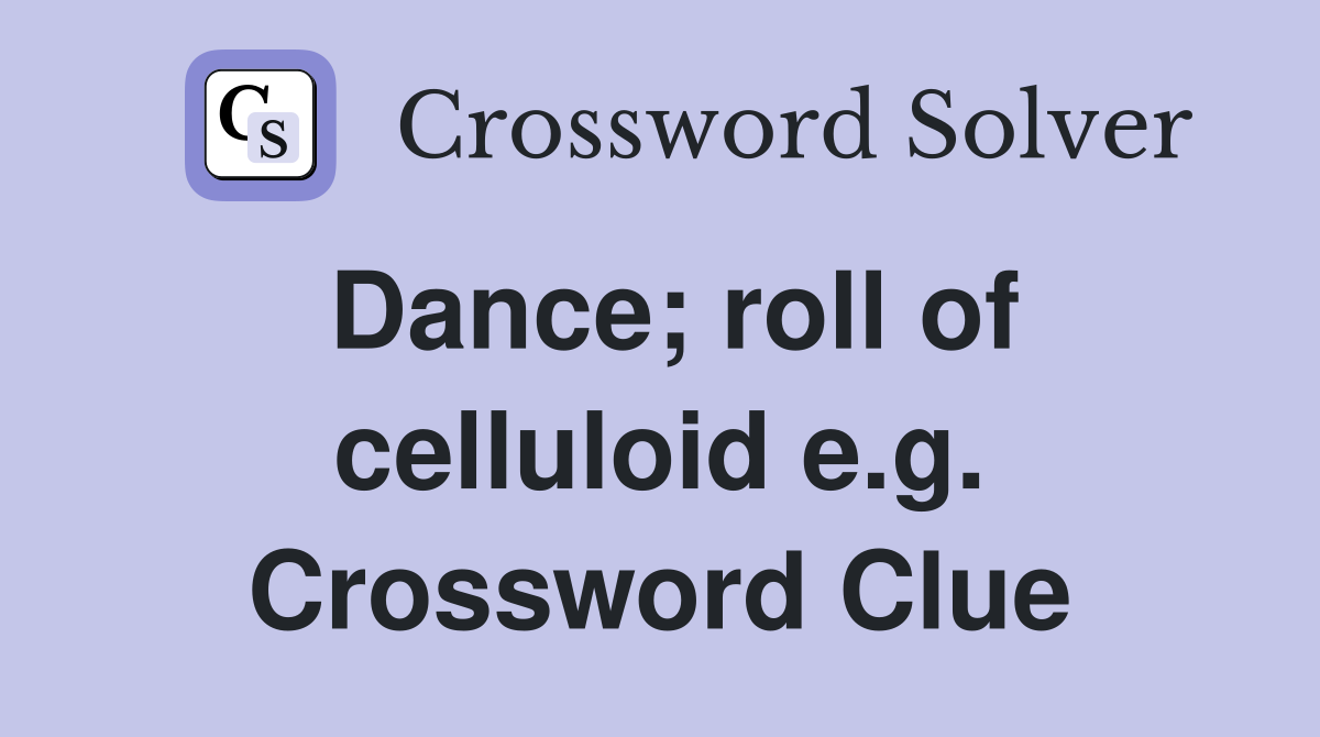Dance; roll of celluloid e.g. Crossword Clue