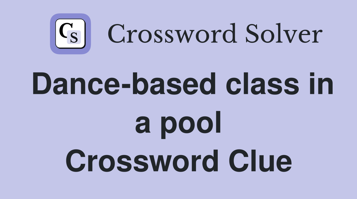 Dance-based class in a pool Crossword Clue