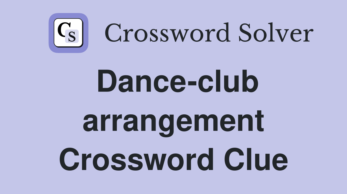 Dance-club arrangement Crossword Clue